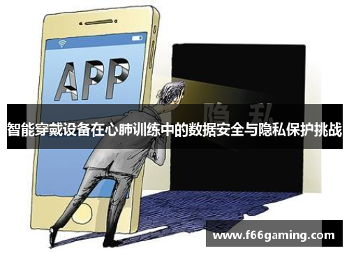 智能穿戴设备在心肺训练中的数据安全与隐私保护挑战